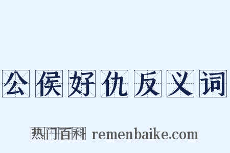 公侯好仇反义词是什么意思的图片